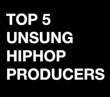 Top 5 Unsung Hip Hop Producers